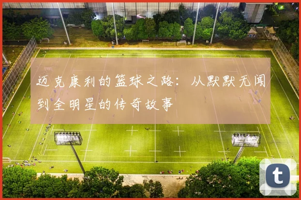 迈克康利的篮球之路：从默默无闻到全明星的传奇故事